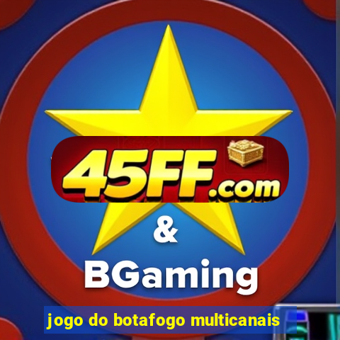 jogo do botafogo multicanais